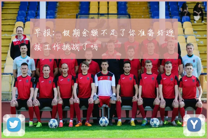 早报：假期余额不足了你准备好迎接工作挑战了吗