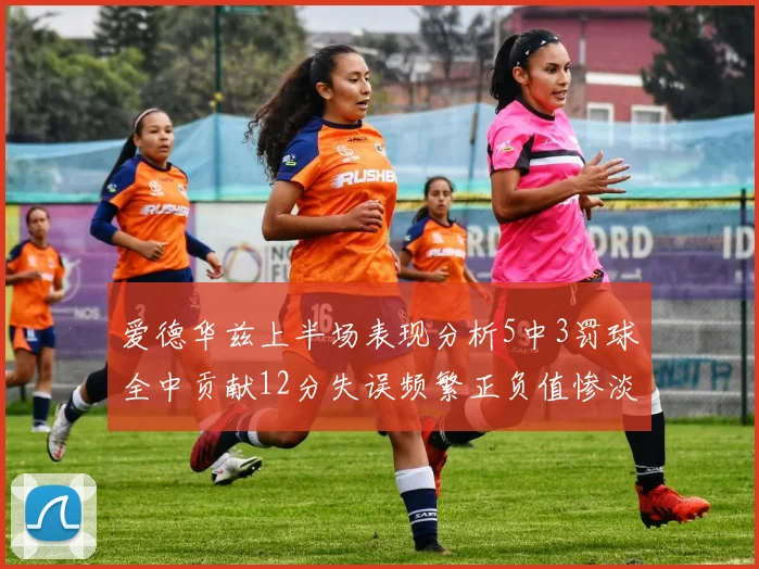 爱德华兹上半场表现分析5中3罚球全中贡献12分失误频繁正负值惨淡